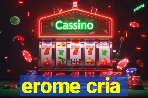 erome cria